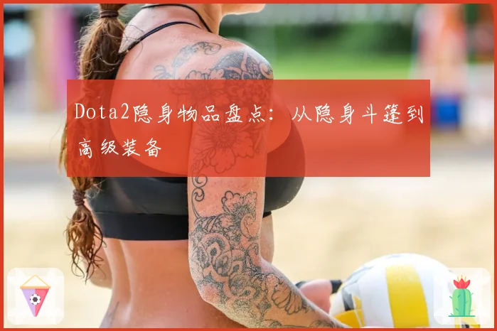 Dota2隐身物品盘点:从隐身斗篷到高级装备